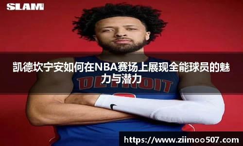 凯德坎宁安如何在NBA赛场上展现全能球员的魅力与潜力