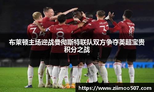 布莱顿主场迎战曼彻斯特联队双方争夺英超宝贵积分之战